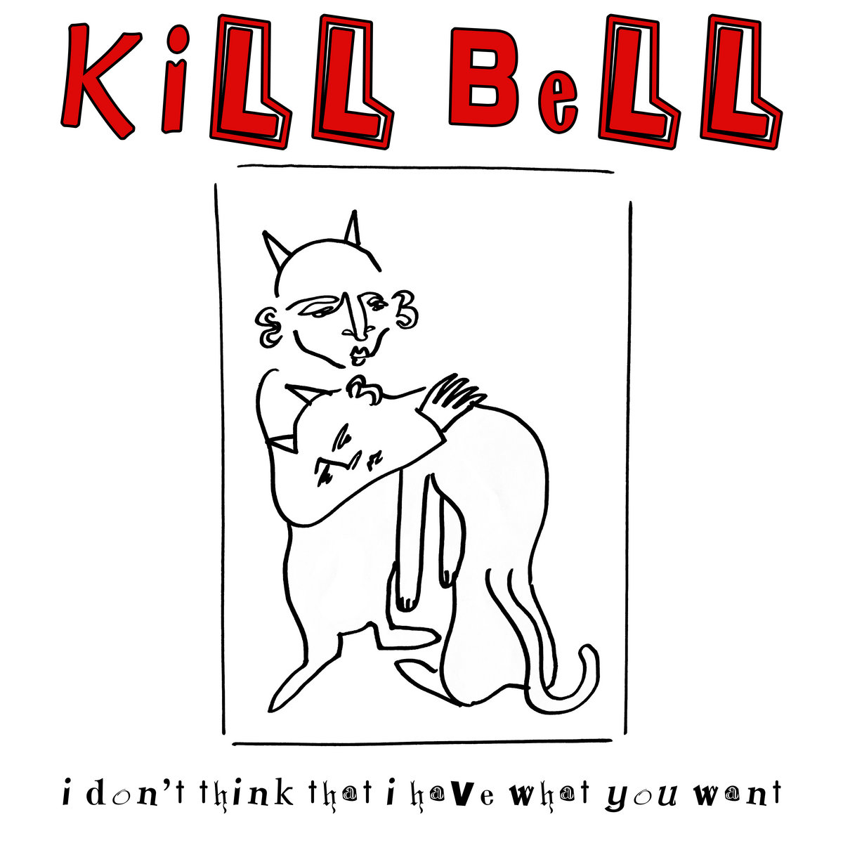 Kill Bell: I Don't Think That I Have What You Want